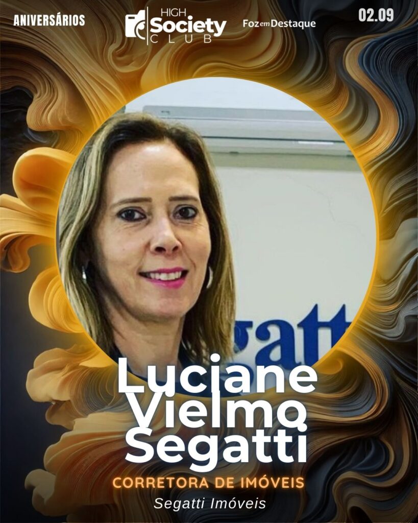 Luciane Vielmo Segatti - Corretora de Imóveis
Empresária  - Segatti Imóveis Aniversários 02 de Setembro 2024 High Society Club Foz em Destaque 