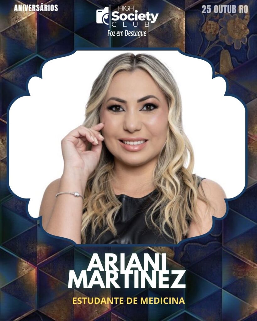 Ariani Martinez - Estudante de Medicina
Aniversários 25 de outubro 2024 High Society Club Foz em Destaque "Sua vida mais divertida..." 