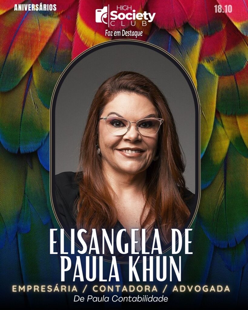 Elisangela De Paula Khun - Empresária / Contadora / Advogada - De Paula Contabilidade
Aniversários 18 de outubro 2024 High Society Club Foz em Destaque "Sua vida mais divertida..." 