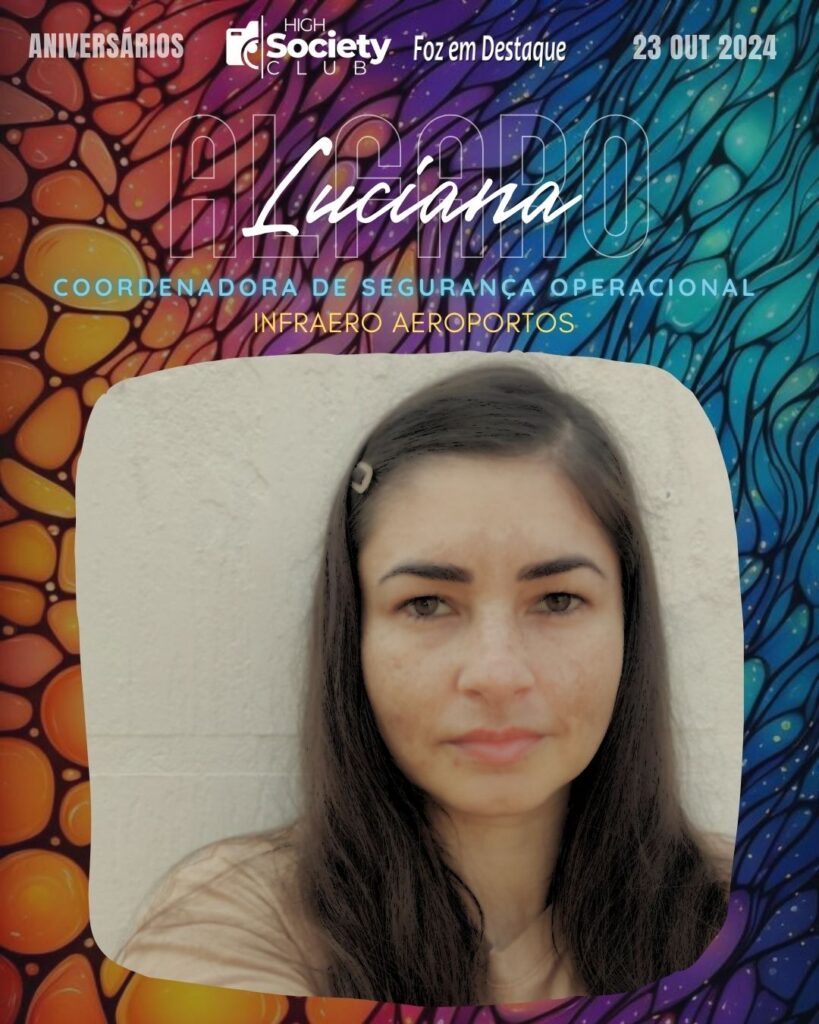 Luciana Alfaro - Coordenadora de Segurança Operacional - Infraero Aeroportos
High Society Club Foz em Destaque "Sua vida mais divertida..."