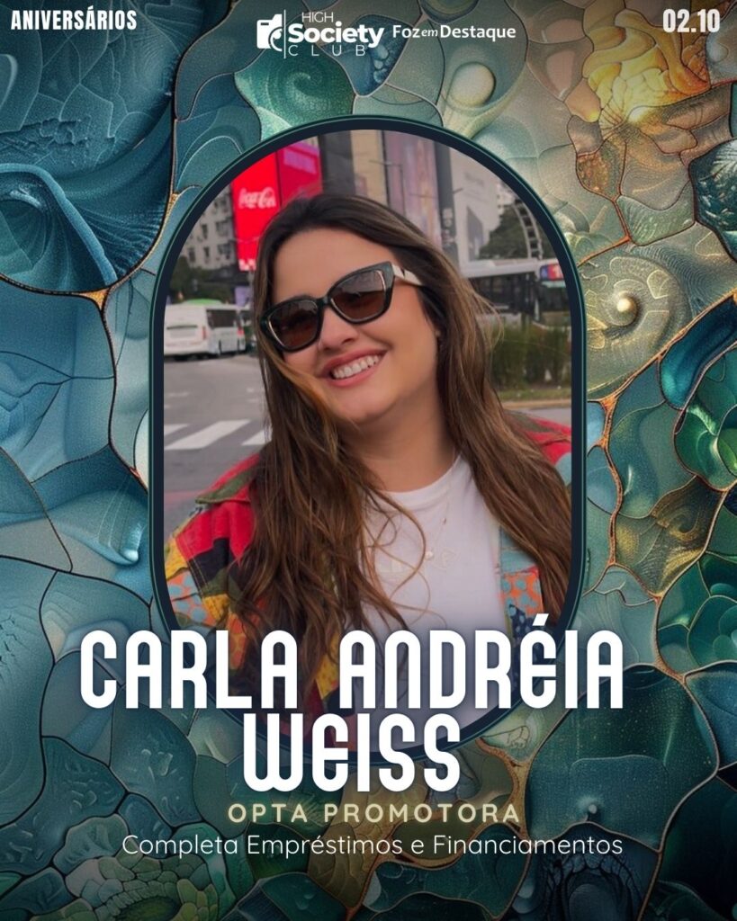 Carla Andréia Weiss
OPTA Promotora - Completa Empréstimos e Financiamentos 
High Society Club Foz em Destaque 