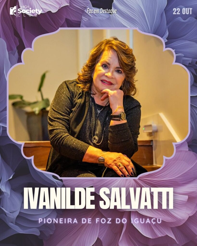 Ivanilde Salvatti - Pioneira de Foz do Iguaçu - Hotel Salvatti - Grupo Capitão
Aniversários 22 de outubro 2024 High Society Club Foz em Destaque  "Sua vida mais divertida..."