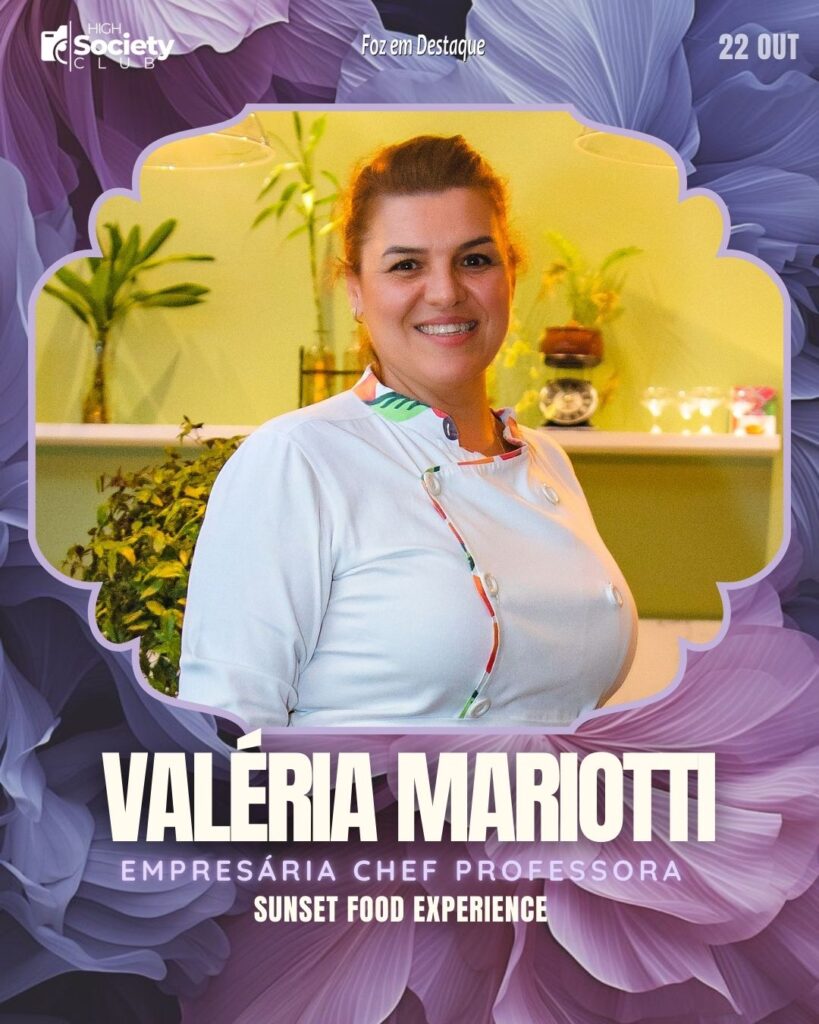 Valéria Mariotti - Empresária e Chef - Sunset Experiências Gastronômicas 
Aniversários 22 de outubro 2024 High Society Club Foz em Destaque  "Sua vida mais divertida..."