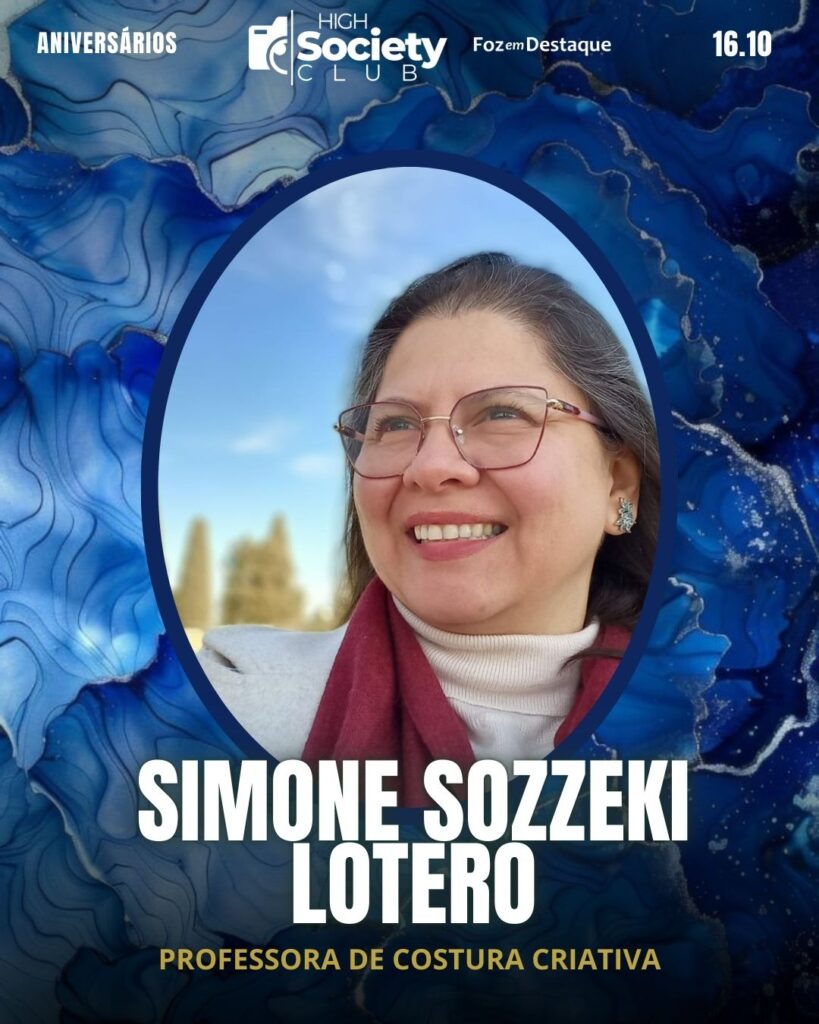 Simone Sozzeki Lotero - Professora de Costura Criativa - CEAE
Aniversários 16 de outubro 2024 High Society Club Foz em Destaque  "Sua vida mais divertida..."