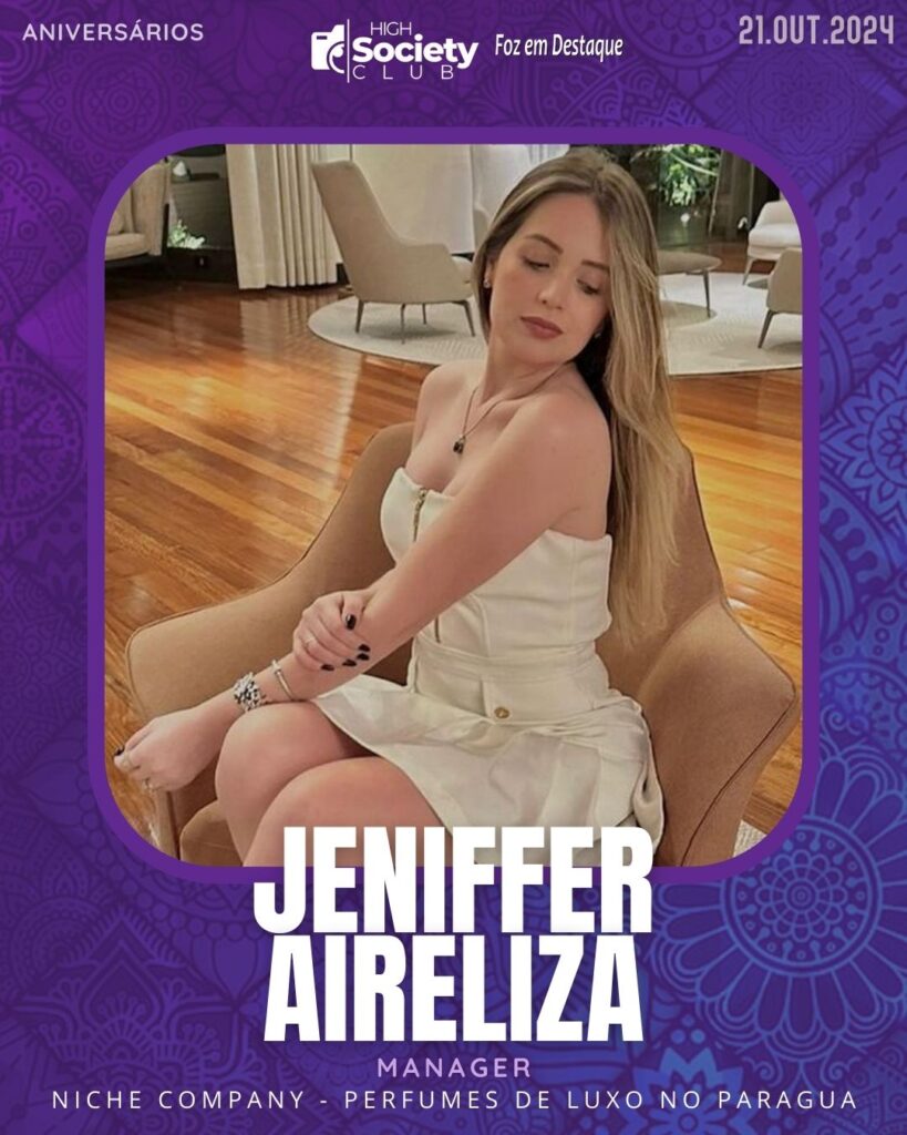 Jeniffer Aireliza - Manager - Niche Company Perfumes de Luxo no Paraguay
Aniversários 21 de outubro 2024 High Society Club Foz em Destaque  "Sua vida mais divertida..."