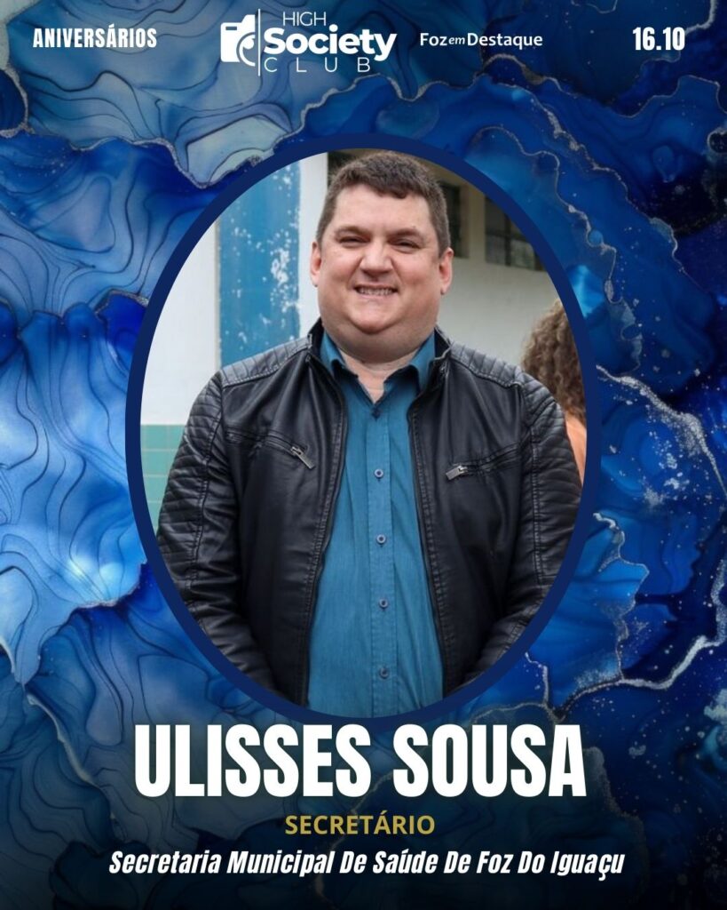 Ulisses Sousa - Secretário de Saúde - Secretaria Municipal De Saúde De Foz Do Iguaçu 
Aniversários 16 de outubro 2024 High Society Club Foz em Destaque  "Sua vida mais divertida..."