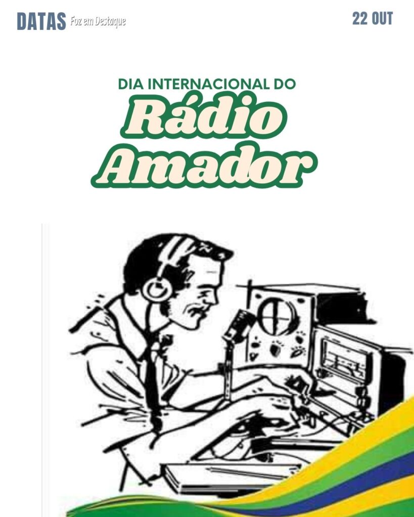 Dia Internacional do Radioamador
Datas 22 de outubro 2024 Foz em Destaque "Sua Vida mais divertida!"