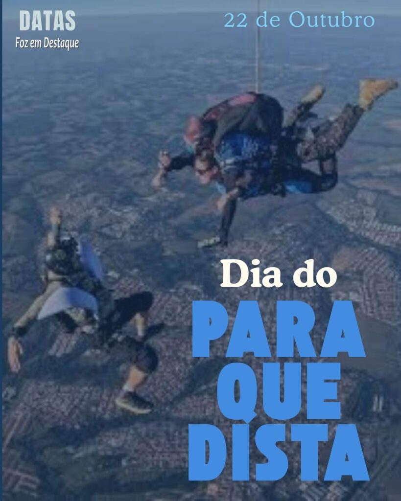 Dia do Paraquedista
Datas 22 de outubro 2024 Foz em Destaque "Sua Vida mais divertida!"