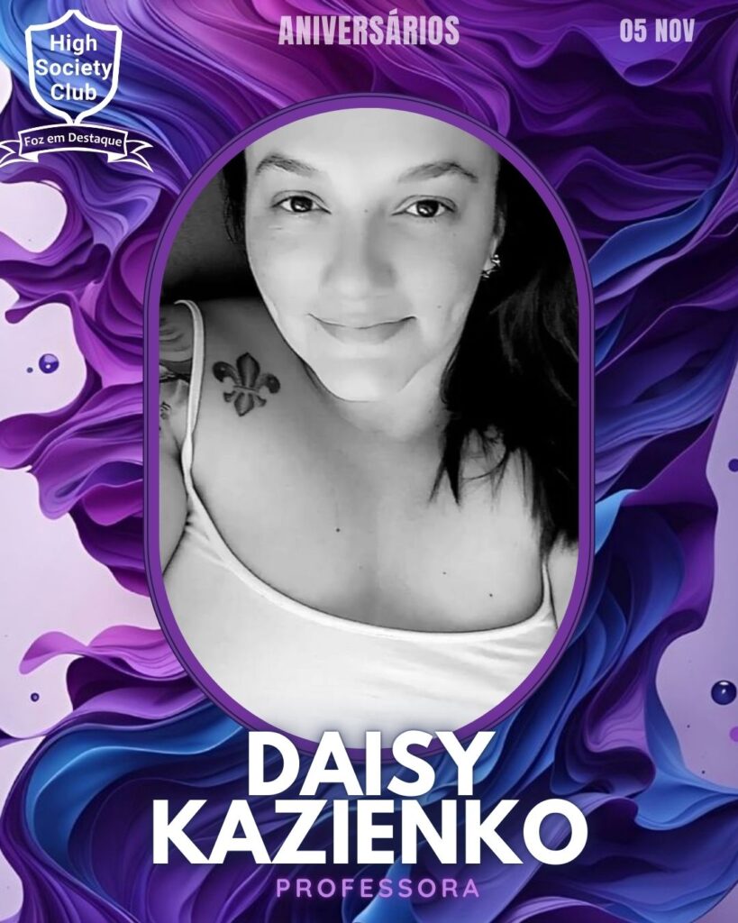 Daisy Kazienko - Professora
Aniversários 05 de Novembro 2024 High Society Club Foz em Destaque  "Sua vida mais divertida..."