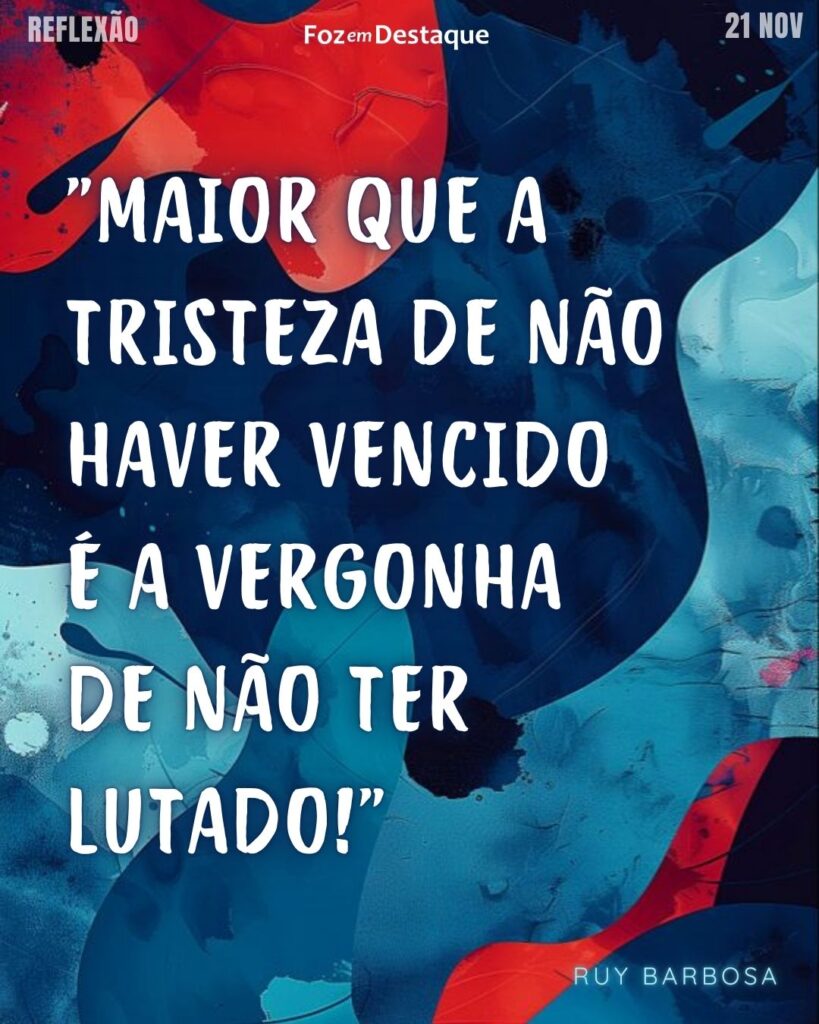 "Maior que a tristeza de não haver vencido é a vergonha de não ter lutado!"  (Ruy Barbosa) 
Reflexão 21 de novembro 2024
Foz em Destaque "Sua Vida mais divertida!!!"