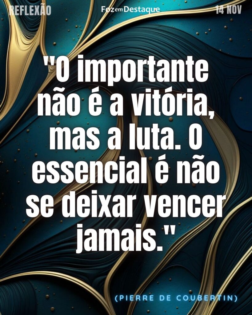 "O importante não é a vitória, mas a luta. O essencial é não se deixar vencer jamais."
(Pierre de Coubertin)

Reflexão 14 de novembro 2024 Foz em Destaque - "Sua vida mais divertida!!!"