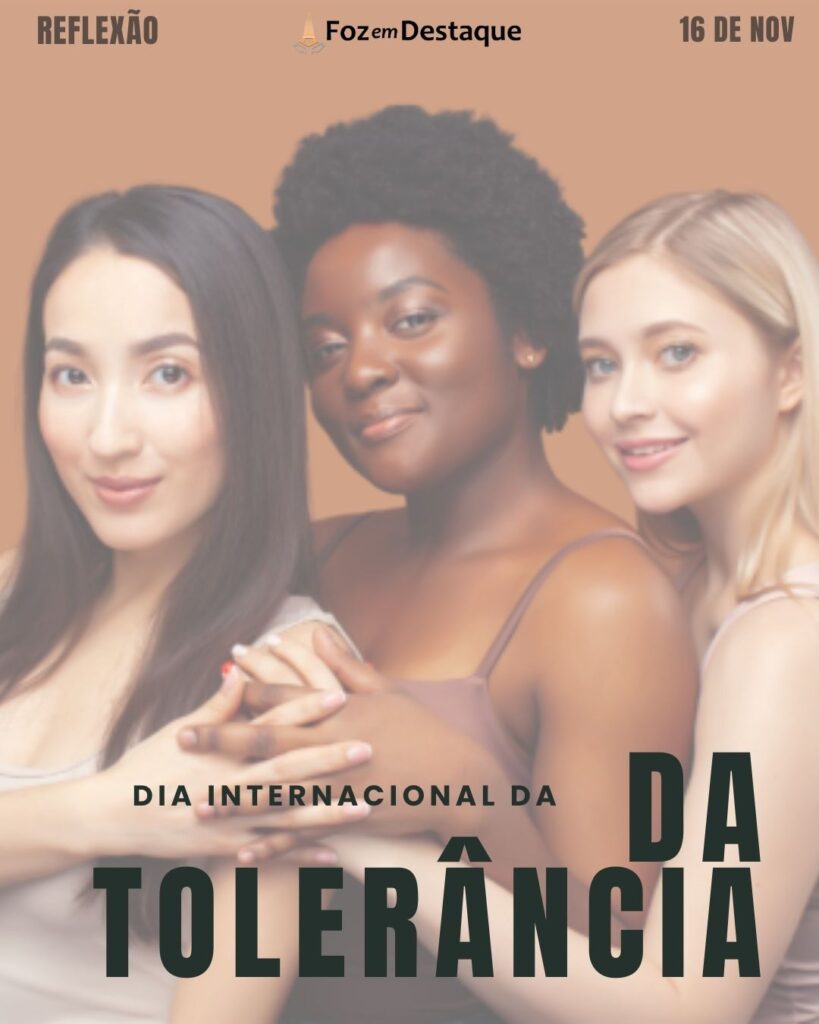 Dia Internacional da Tolerância
Datas 16 de novembro 2024 - Foz em Destaque "Sua Vida mais divertida"