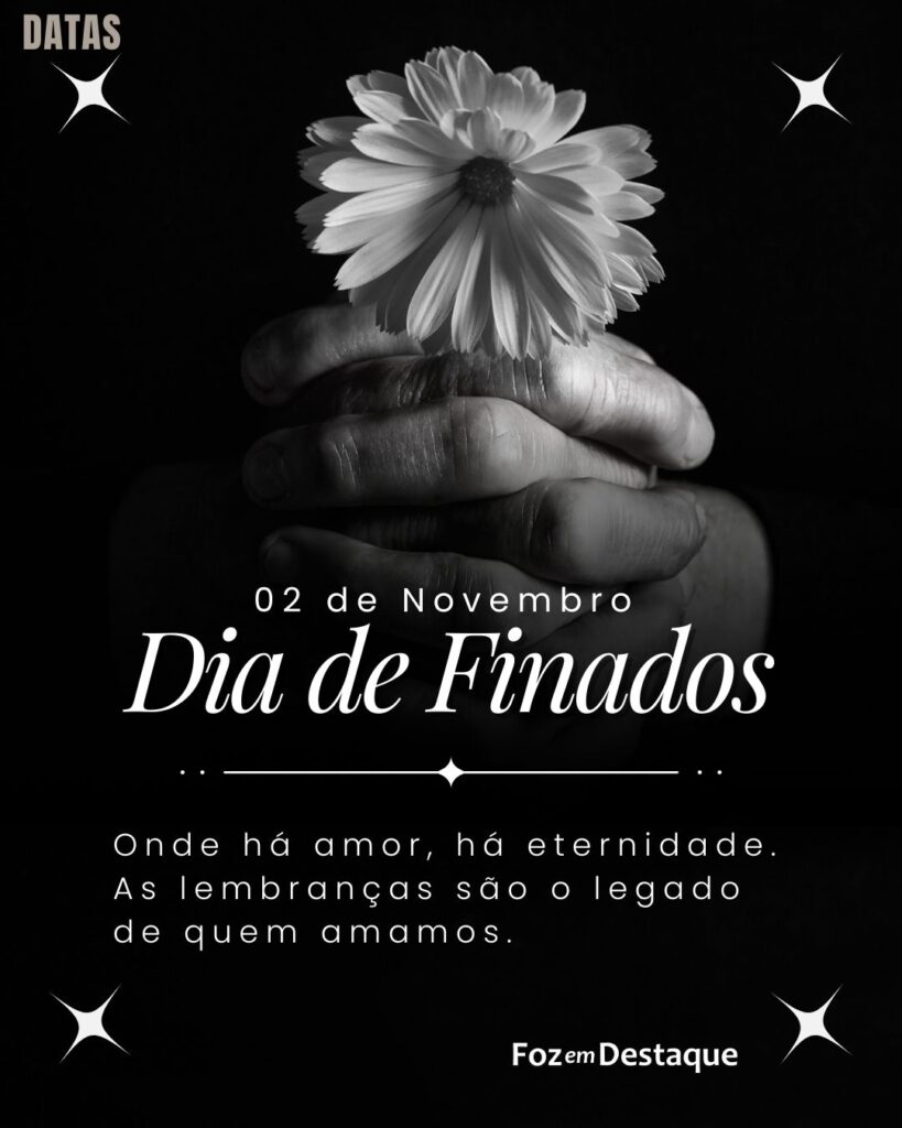 Dia dos Finados - Datas 02 de novembro 2024 Foz em Destaque "Sua vida mais divertida!!!"