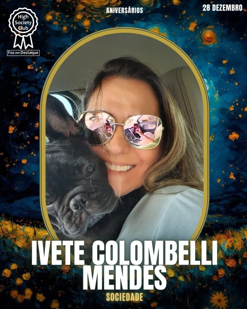 Ivete Colombelli Mendes
Aniversários 28 de Dezembro 2024 Foz em Destaque High Society Club