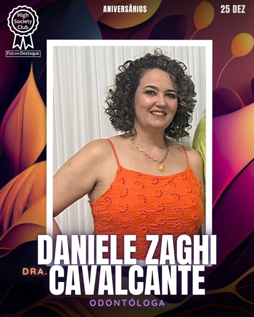 Dra. Daniele Zaghi Cavalcante - 
Odontóloga
Foz em Destaque High Society Club