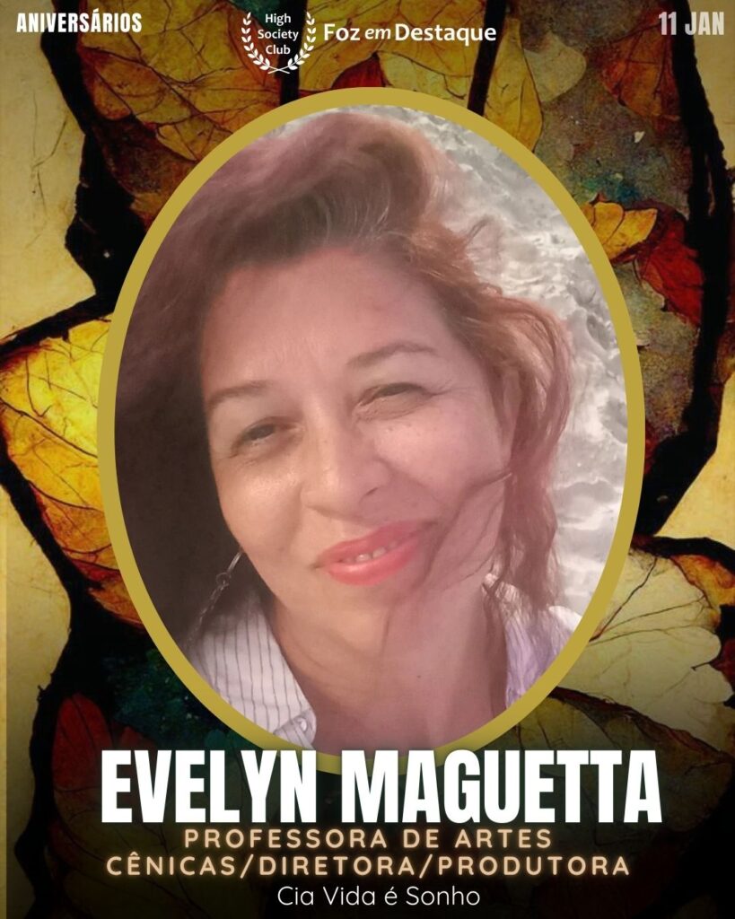 Evelyn Maguetta - Professora de Artes Cênicas/Diretora/Produtora - Cia Vida é Sonho
Aniversários 11 de Janeiro 2025 Foz em Destaque High Society Club