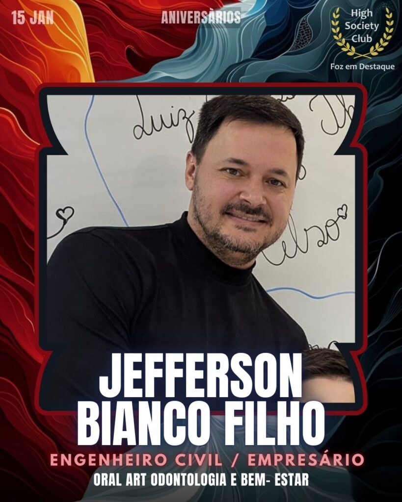 Jefferson Bianco Filho - Engenheiro Civil / Empresário - Oral Art Odontologia e Bem- Estar
Aniversários 15 de Janeiro 2025 Foz em Destaque High Society Club