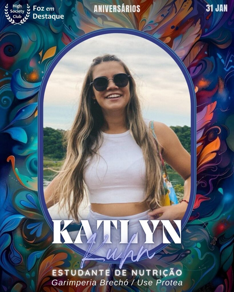 Katlyn Kuhn - Estudante de Nutrição - Garimperia Brechó / Use Protea
Aniversários 31 de Janeiro 2025 Foz em Destaque High Society Club