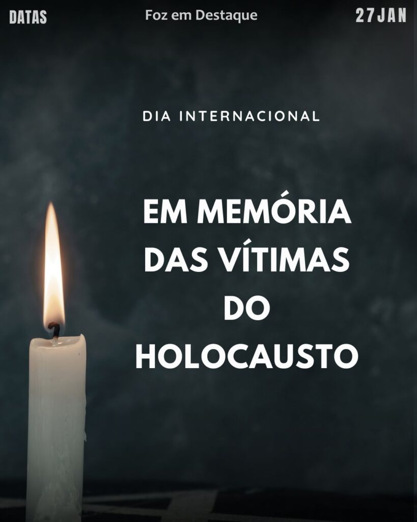 Dia Internacional em Memória das Vítimas do Holocausto
Datas 27 de Janeiro 2025 Foz em Destaque "Sua Vida mais divertida"