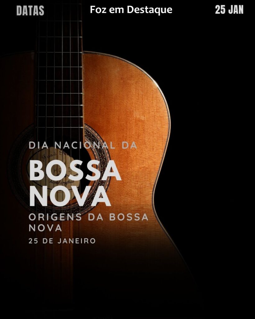 Dia Nacional da Bossa Nova
Datas 25 de Janeiro 2025 Foz em Destaque "Sua Vida mais divertida"