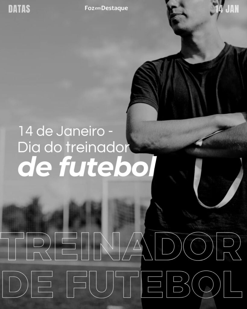 Dia do Treinador de Futebol
Datas 14 Janeiro 2025 Foz em Destaque "Sua Vida mais divertida"