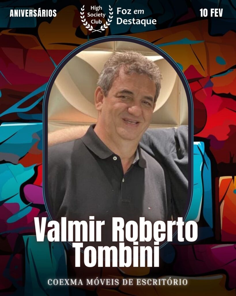 Valmir Roberto Tombini
Coexma Móveis de Escritório
Aniversários 10 de Fevereiro 2025 Foz em Destaque High Society Club
