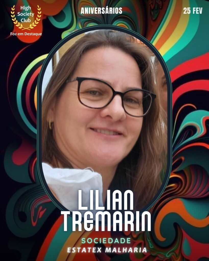 Lilian Tremarin
Sociedade
Estatex Malharia
Aniversários  25 de Fevereiro 2025 Foz em Destaque High Society Club