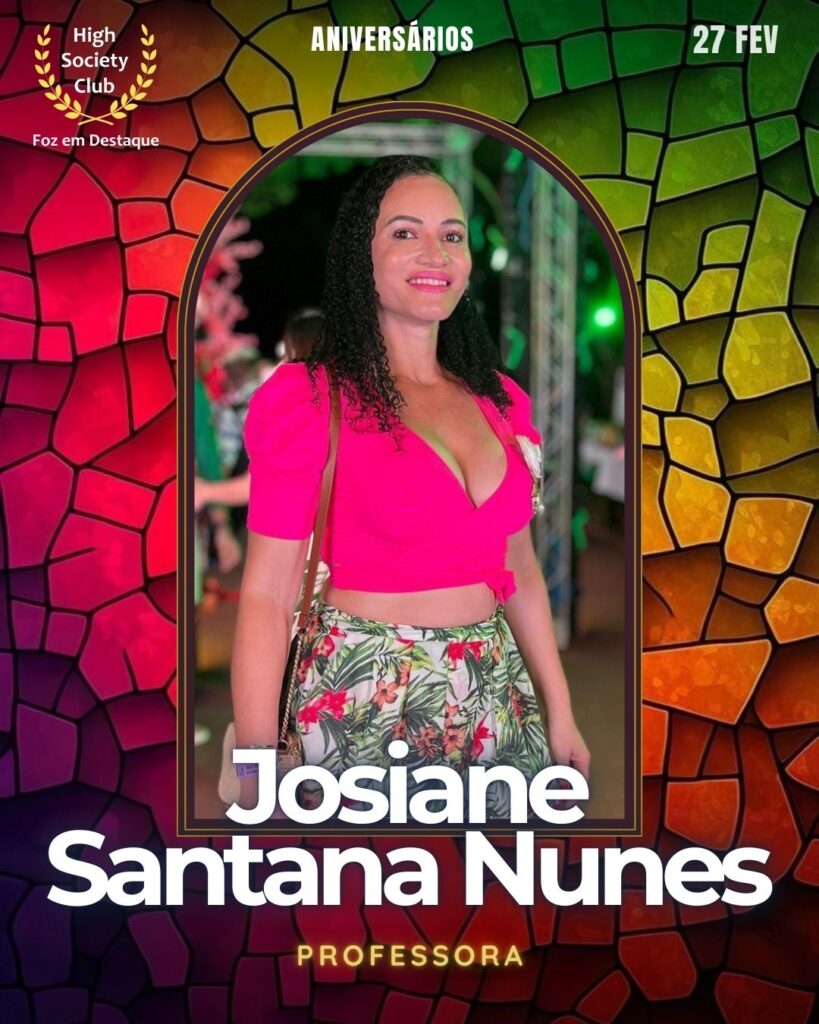 Josiane Santana Nunes
Professora
Foz em Destaque High Society Club
