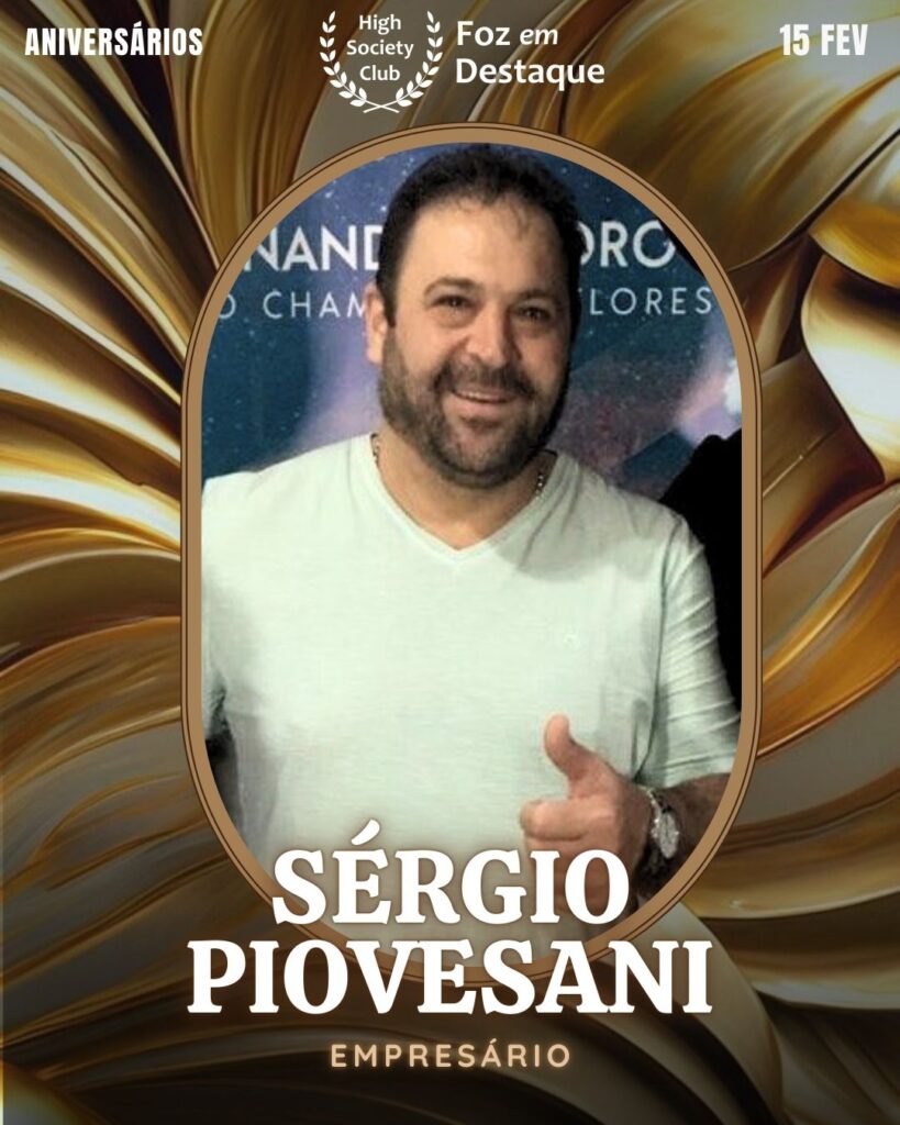 Sérgio Piovesani
Empresário
Aniversários 15 de Fevereiro 2025 Foz em Destaque High Society Club