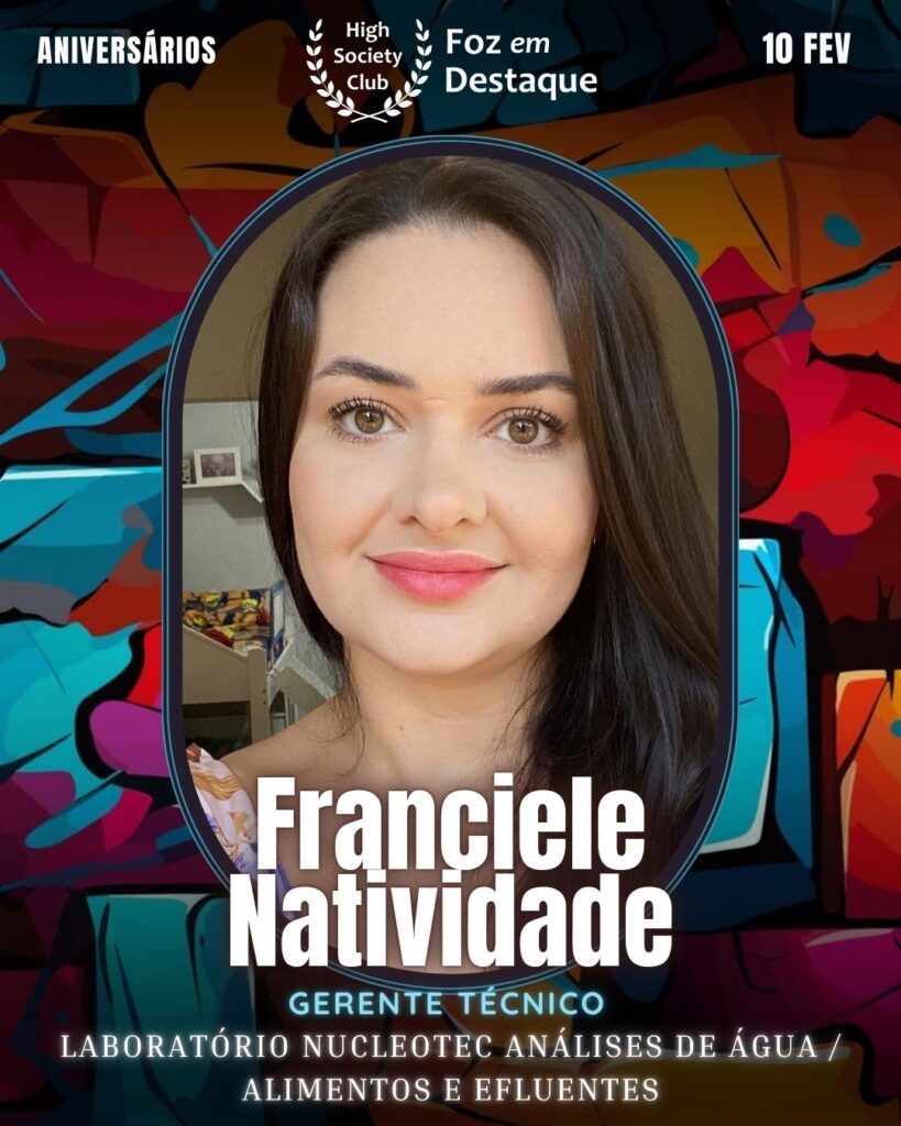 Franciele Natividade
Gerente Técnico
Laboratório Nucleotec Análises de Água / Alimentos e Efluentes
Aniversários 10 de Fevereiro 2025 Foz em Destaque High Society Club