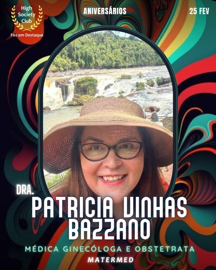 Dra. Patricia Vinhas Bazzano
Médica Ginecóloga e Obstetrata
Matermed
Aniversários  25 de Fevereiro 2025 Foz em Destaque High Society Club