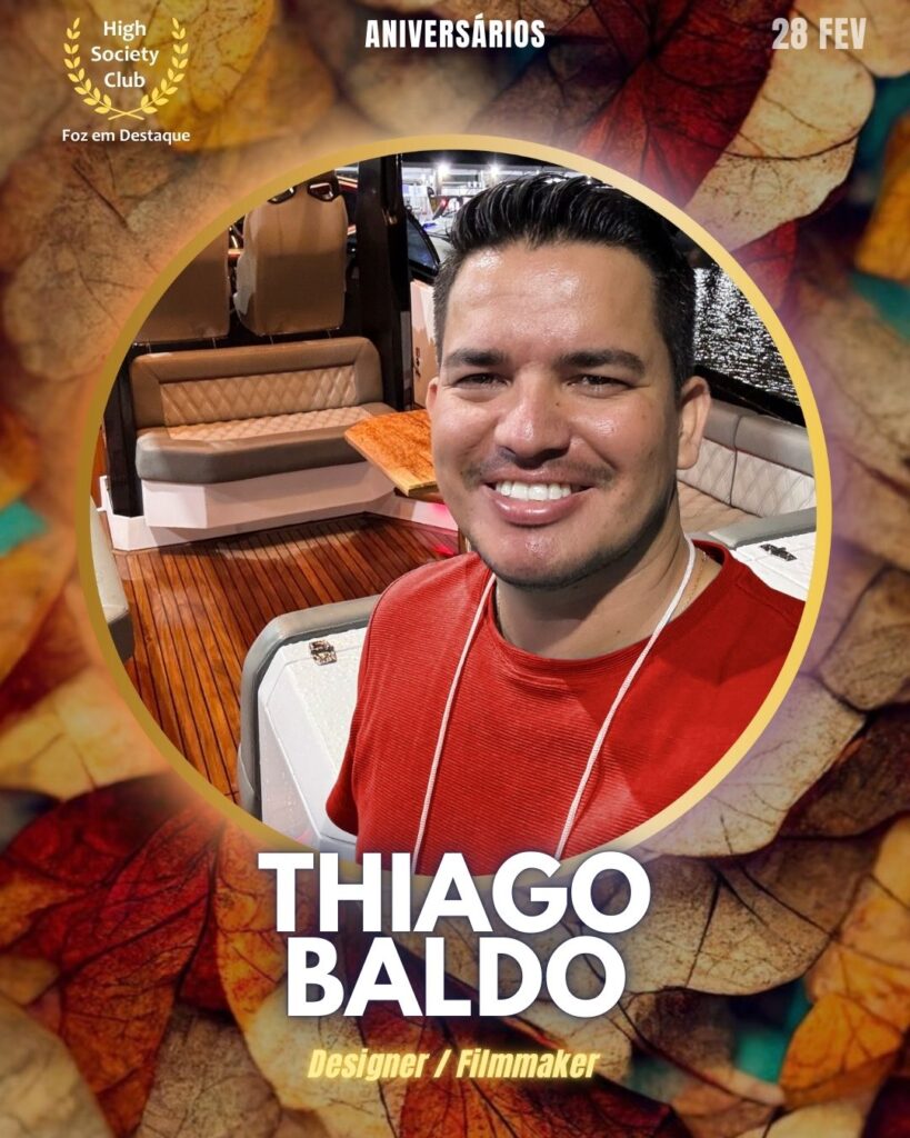 Thiago Baldo
Designer / Filmmaker
Aniversários  28 de Fevereiro 2025 Foz em Destaque High Society Club