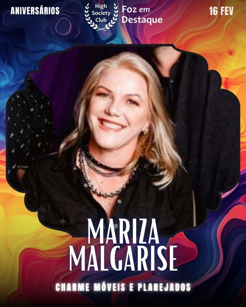 Mariza Malgarise
Charme Móveis e Planejados
Aniversários 16 de Fevereiro 2025 Foz em Destaque High Society Club