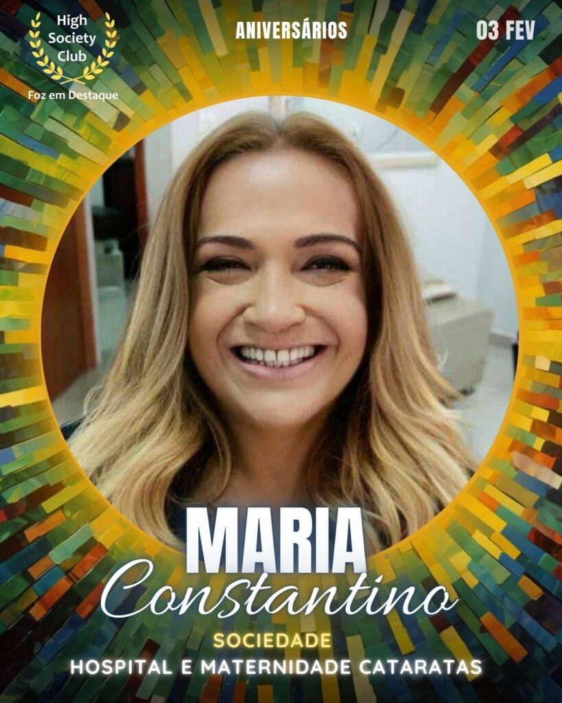  Maria Constantino
Sociedade
Hospital e Maternidade Cataratas
Foz em Destaque High Society Club