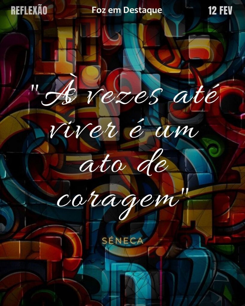 "Às vezes até viver é um ato de coragem"
(Séneca)
Reflexão 12 de fevereiro 2025 Foz em Destaque "Sua Vida mais divertida!!!"