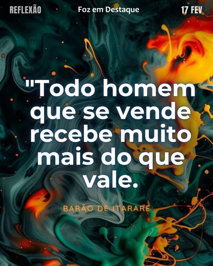 "Todo homem que se vende recebe muito mais do que vale."
(Barão de Itararé)
Reflexão 17 de fevereiro 2025 Foz em Destaque "Sua Vida mais divertida!!!"