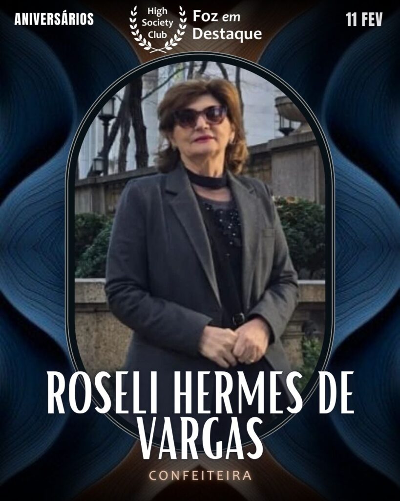 Roseli Hermes de Vargas
Confeiteira
Foz em Destaque High Society Club