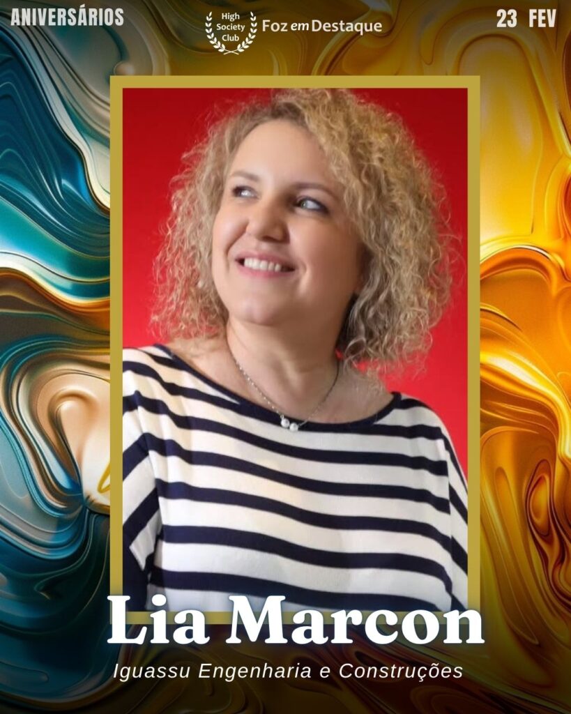 Lia Marcon - Empresária - Iguassu Engenharia e Construções
Aniversários 23 de Fevereiro 2025 Foz em Destaque High Society Club