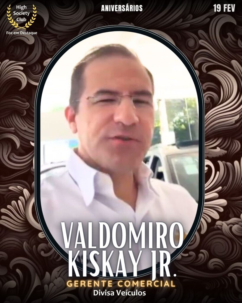 Valdomiro Kiskay Jr.
Gerente Comercial - Divisa Veículos
Aniversários 19 de Fevereiro 2025 Foz em Destaque High Society Club