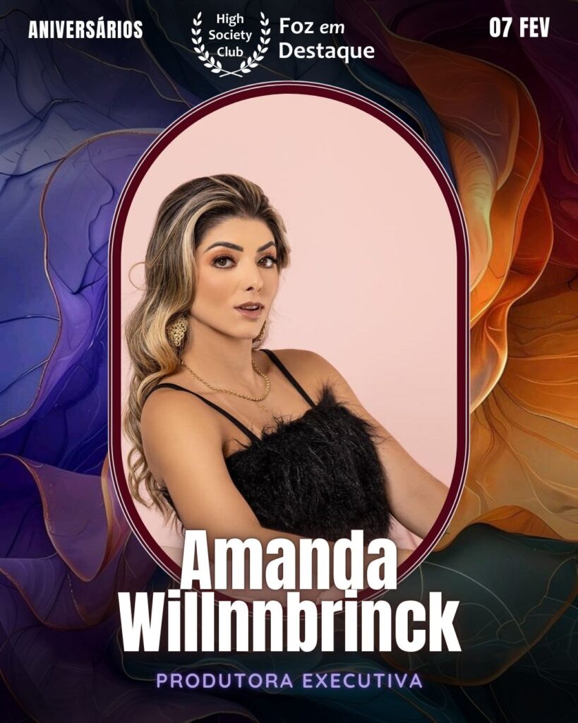 Amanda Willnnbrinck
Produtora Executiva
Aniversários 07 de Fevereiro 2025 Foz em Destaque High Society Club