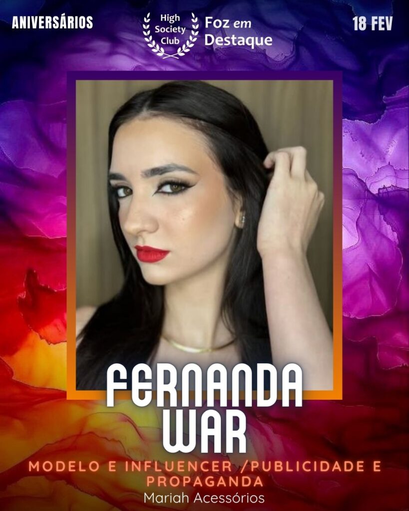 Fernanda War
Modelo e Influencer /Publicidade e Propaganda
Mariah Acessórios
Aniversários 18 de Fevereiro 2025 Foz em Destaque High Society Club