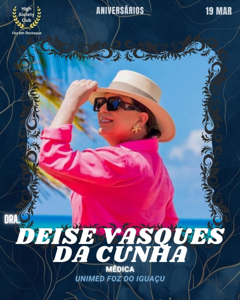 Dra.Deise Vasques da Cunha
Médica
Unimed Foz do Iguaçu
Aniversários 19 março 2025 Foz em Destaque High Society Club