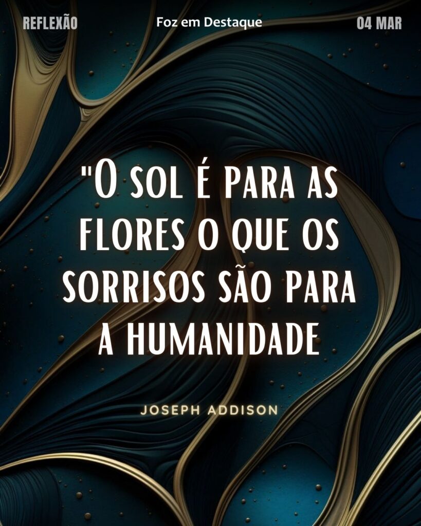 "O sol é para as flores o que os sorrisos são para a humanidade."
 (Joseph Addison)
Reflexão 04 de março 2025 Foz em Destaque "Sua Vida mais divertida!!!"