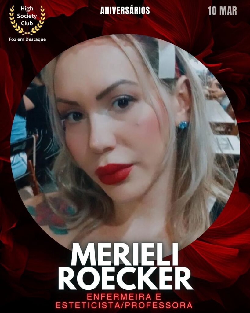 Merieli Roecker
Enfermeira e Esteticista/Professora
Aniversários 10 março 2025 Foz em Destaque High Society Club