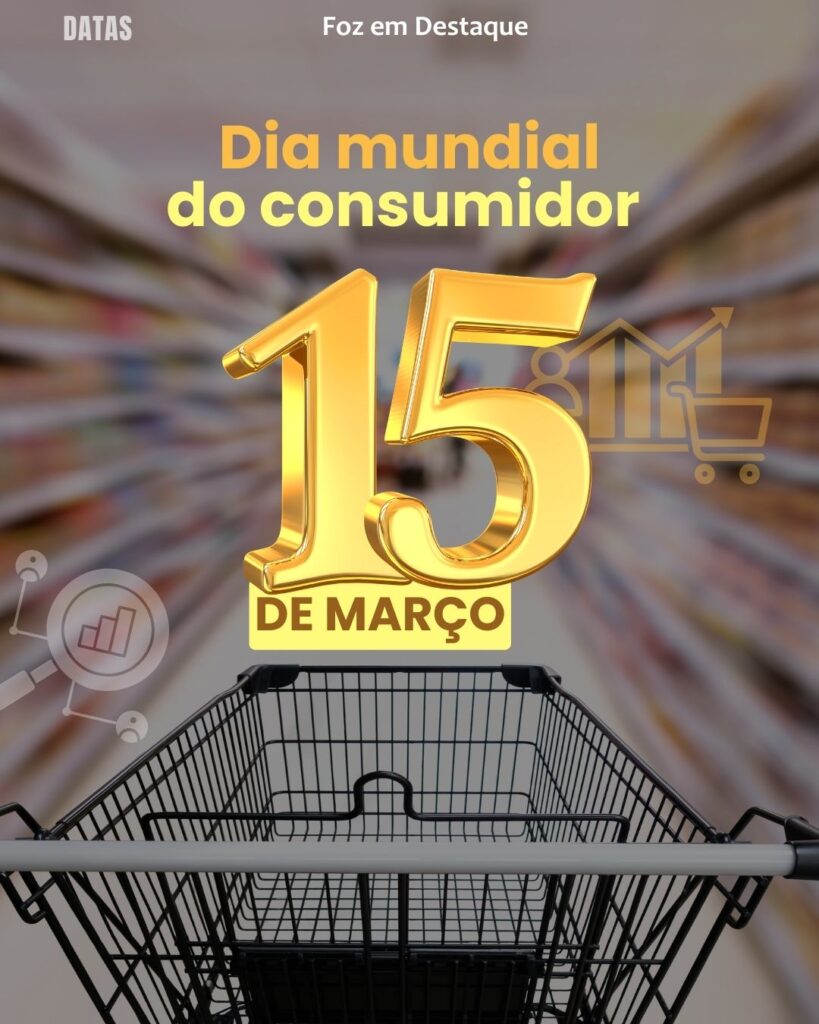 Dia Mundial do Consumidor - Dia Nacional da Escola - Dia Internacional Contra a Violência Policial
Datas15 de Março 2025 Foz em Destaque "Sua Vida mais divertida"