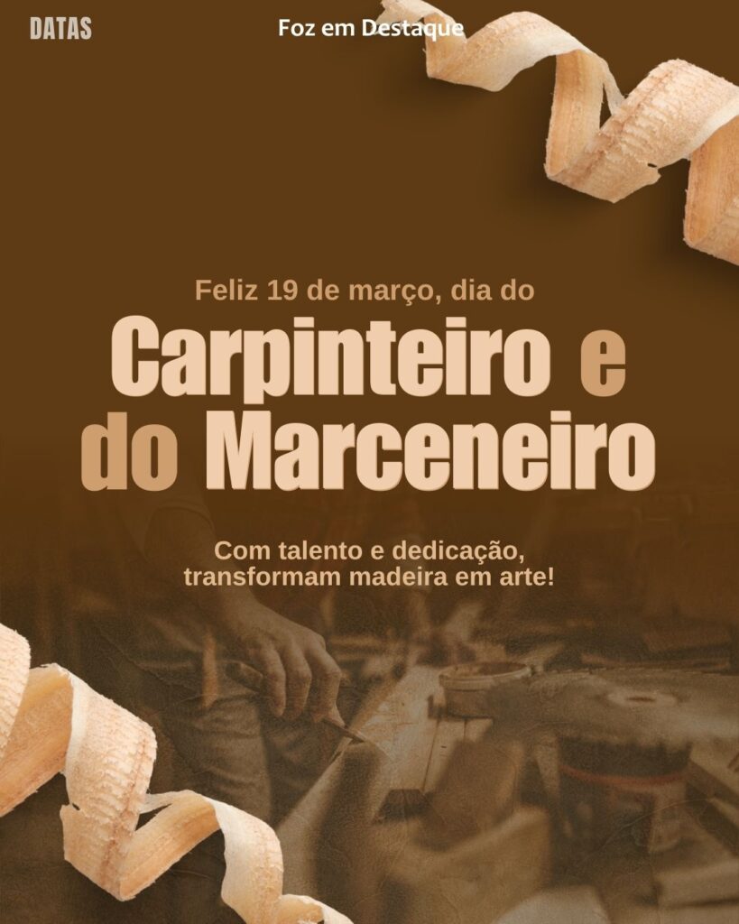 Dia do Carpinteiro e do Marceneiro - Dia do Consertador - Dia Nacional do Artesão
datas 19 de março 2025 Foz em Destaque "Sua Vida mais divertida"