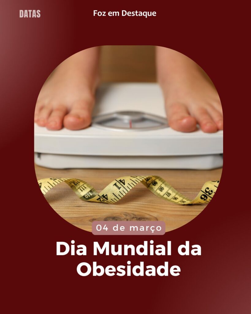 Dia do Carnaval - Dia Mundial da Obesidade
Datas 04 de Março 2025 Foz em Destaque "Sua Vida mais divertida"