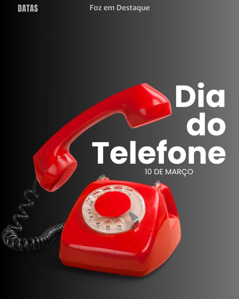 Dia do Conservador - Dia do Sogro - Dia do Telefone
Datas 10 de março 2025 Foz em Destaque "Sua Vida mais divertida"