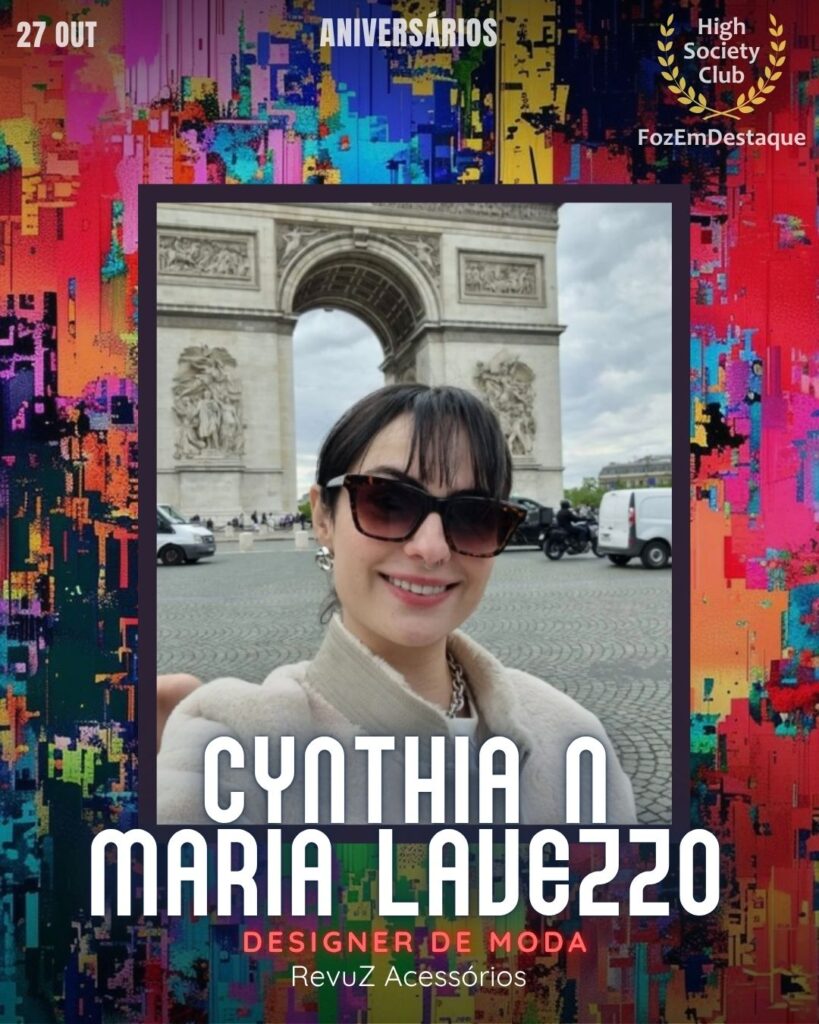 Cynthia N Maria Lavezzo
Designer de Moda - RevuZ Acessórios

Aniversarios HighSocietyClub FozEmDestaque 27/10/2025