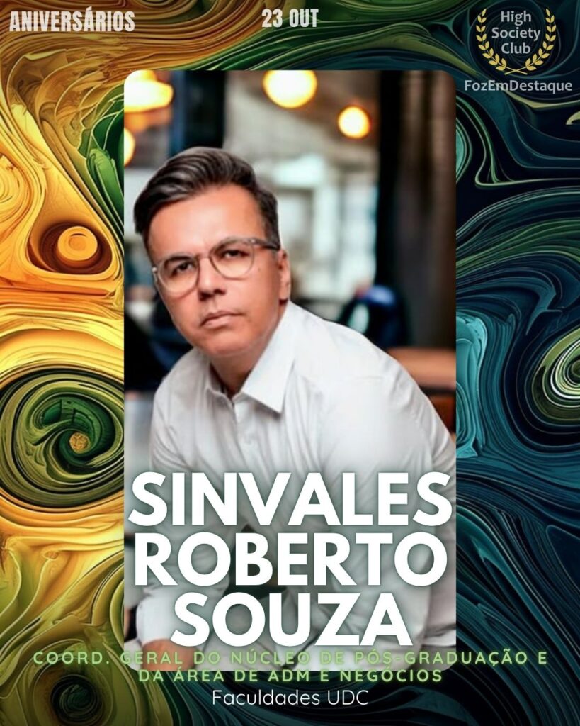 Aniversários HighSocietyClub 23/10/2025
Sinvales Roberto Souza
Coord. Geral do Núcleo de Pós-graduação e da área de Adm e Negócios
Faculdades UDC
